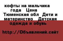 кофты на мальчика 2-3 года › Цена ­ 350 - Тюменская обл. Дети и материнство » Детская одежда и обувь   